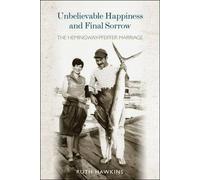 Unbelievable Happiness and Final Sorrow: The Hemingway-Pfeiffer Marriage