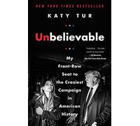 Unbelievable: My Front-Row Seat to the Craziest Campaign in American History