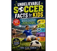 Unbelievable Soccer Facts for Kids: Mind-Blowing Trivia, Strange Rules, Wild Records and Stadium Stories: The Family Trivia Challenge for Young Soccer Fans Ages 9-13