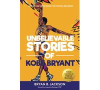 Unbelievable Stories of Kobe Bryant: Decoding Greatness For Young Readers (Awesome Biography Books for Kids Children Ages 9-12) (Unbelievable Stories of: Biography Series for New & Young Readers)