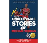 Unbelievable Stories of Michael Jordan: Decoding Greatness For Young Readers (Awesome Biography Books for Kids Children Ages 9-12) (Unbelievable Stories of: Biography Series for New & Young Readers)