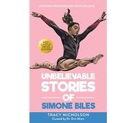 Unbelievable Stories of Simone Biles: Decoding Greatness For Young Readers (Awesome Biography Books for Kids Children Ages 9-12)