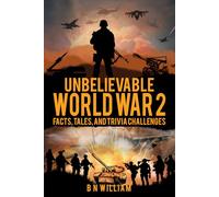 Unbelievable World War 2: Facts, Tales, and Trivia Challenges