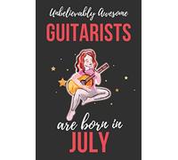 Unbelievably Awesome Guitarists Are Born In July: Guitarists Birthday Gift , Guitar Player Gift Ideas , Lined Journal Diary / Notebook , Funny Guitar ... Xmas / Thanksgiving or Christmas Present
