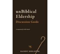 unBiblical Eldership Discussion Guide: A companion for elder boards