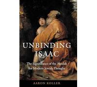 Unbinding Isaac: The Significance of the Akedah for Modern Jewish Thought