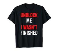 Unblock Me I Wasn't Finished - Funny Humorous Life Quote T-Shirt