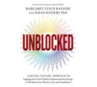 Unblocked : A Revolutionary Approach to Tapping into Your Chakra Empowerment Energy to Reclaim Your Passion, Joy and Confidence