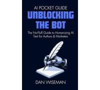 Unblocking The Bot: The No-Fluff Guide to Humanizing AI Text for Authors & Marketers (AI Pocket Guide)