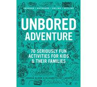 UNBORED Adventure: 70 Seriously Fun Activities for Kids and Their Families