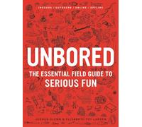 Unbored: The Essential Field Guide to Serious Fun