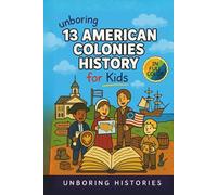 Unboring 13 American Colonies History for Kids: Funny, Interesting, Concise Guide to the 13 Colonies, Colonial Life, and Surprising Stories You Won’t ... History for Kids with Full Colored Pictures)