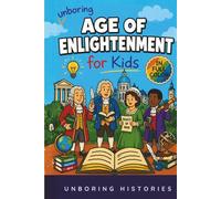 Unboring Age of Enlightenment for Kids: Funny, Interesting, Concise Guide to Big Ideas, Brilliant Thinkers, and Wild True Stories You Won’t Believe ... Full Colored Pictures, Videos, & Activities)