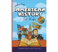 Unboring American History for Kids: Funny, Interesting, Concise Guide to A Time of Artists, Inventions, and Wild Ideas You Won’t Believe Are True (A ... History for Kids with Full Colored Pictures)
