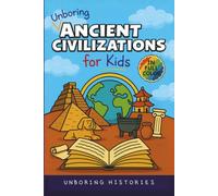 Unboring Ancient Civilizations for Kids: Funny, Interesting, Concise Guide to Ancient Empires, Legendary Leaders, and Wild Stories You Won’t Believe ... Full Colored Pictures, Videos, & Activities)