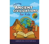 Unboring Ancient Civilizations for Kids: Funny, Interesting, Concise Guide to Ancient Empires, Legendary Leaders, and Wild Stories You Won’t Believe ... Full Colored Pictures, Videos, & Activities)
