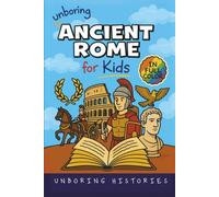 Unboring Ancient Rome for Kids: Funny, Interesting, Concise Guide to a Time of Gladiators, Emperors, and Epic Adventures You Won’t Believe Are True (A ... Full Colored Pictures, Videos, & Activities)