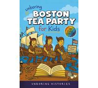 Unboring Boston Tea Party for Kids: Funny, Interesting, Concise Guide to Angry Colonists, a Lot of Tea, and Some Clever Disguises You Won’t Believe ... History for Kids with Full Colored Pictures)