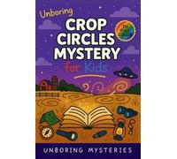 Unboring Crop Circles Mystery for Kids: Funny, Fascinating Guide to the Strangest True Crop Circle Mysteries, Shocking Theories, and Unexplained Patterns: 4 (Unsolved & Unexplained Mysteries)