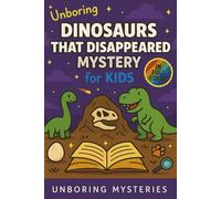 Unboring Dinosaurs That Disappeared Mystery for Kids: Funny, Fascinating Guide to the Strangest True Dinosaur Disappearance Mysteries, Shocking ... for Classrooms and Homeschoolers Ages 9-12)