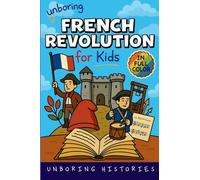 Unboring French Revolution for Kids: Funny, Interesting, Concise Guide to a Time of Napoleonic Era, Liberty, and Guillotines You Won't Believe Are True (2)