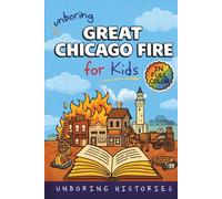 Unboring Great Chicago Fire for Kids: Funny, Interesting, Concise Guide to the Fire, Chaos, Heroes, and Wild True Story of the Disaster That Changed ... Videos, & Activities for Classrooms and Home)