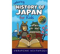 Unboring History of Japan for Kids: Funny, Interesting, Concise Guide to a Time of Samurai, Ninjas, and Shoguns You Won't Believe Are True: 3 (A ... ... with Full Colored Pictures, Videos, & ACT)