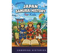 Unboring Japan Samurai History for Kids: Funny, Interesting, Concise Guide to Samurai, Battles, and the Wild Stories of Japan’s Past You Won’t Believe ... & Activities for Classrooms and Homeschool)
