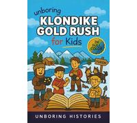 Unboring Klondike Gold Rush for Kids: Funny, Interesting, Concise Guide to the Klondike’s Gold Fever, Dangerous Trails, and Wild True Stories You ... History for Kids with Full Colored Pictures)