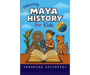 Unboring Maya History for Kids: Funny, Interesting, Concise Guide to a Time of Temples, Star Gazing, and Jungle Adventures in Ancient Cities You Won't ... for Kids with Full Colored Pictures, VI)