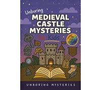 Unboring Medieval Castle Mysteries for Kids: Funny, Fascinating Guide to the Most Baffling Medieval Castle Mysteries, Forgotten Secrets, and Unsolved ... Activities for Classrooms and Homeschoolers)