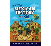 Unboring Mexican History for Kids: Funny, Interesting, Concise Guide to Mexico's History, Ancient Civilizations, and Wild True Stories You Won't Believe Are Real (1)