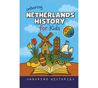 Unboring Netherlands History for Kids: Funny, Interesting, Concise Guide From Dutch Heroes, Quirks & Tales (A Visual Learning Guide to European ... ... Full Colored Pictures, Videos, & Activities)