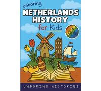 Unboring Netherlands History for Kids: Funny, Interesting, Concise Guide From Dutch Heroes, Quirks & Tales (A Visual Learning Guide to European ... ... Full Colored Pictures, Videos, & Activities)
