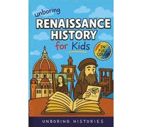Unboring Renaissance History for Kids: Funny, Interesting, Concise Guide to A Time of Artists, Inventions, and Wild Ideas You Won’t Believe Are True ... Full Colored Pictures, Videos, & Activities)