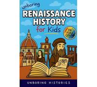 Unboring Renaissance History for Kids: Funny, Interesting, Concise Guide to A Time of Artists, Inventions, and Wild Ideas You Won't Believe Are True: ... with Full Colored Pictures, Videos, & ACT)