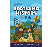 Unboring Scotland History for Kids: Funny, Interesting, Concise Guide to Scotland's History, Castles, Clans, and Wild True Stories You Wont Believe ... Full Colored Pictures, Videos, & Activities)