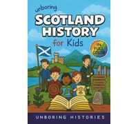 Unboring Scotland History for Kids: Funny, Interesting, Concise Guide to Scotland's History, Castles, Clans, and Wild True Stories You Wont Believe ... Full Colored Pictures, Videos, & Activities)
