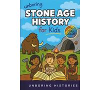 Unboring Stone Age History for Kids: Funny, Interesting, Concise Guide to Early Humans, Woolly Mammoths, and Prehistoric Survival You Won't Believe ... Full Colored Pictures, Videos, & Activities)