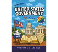 Unboring United States Government for Kids: Funny, Interesting, Concise Guide to How the U.S. Government Works, Big Ideas, and Wild Facts You Won’t ... History for Kids with Full Colored Pictures)