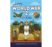 Unboring World War 2 for Kids: Funny, Interesting, Concise Guide to Spies, Codes, and Desert Battles You Won’t Believe Are True (A Visual Learning ... Full Colored Pictures, Videos, & Activities)