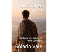 Unborrowed Armor: Building a Life You Don’t Have to Defend