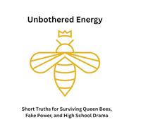 Unbothered Energy: Short Truths for Surviving Queen Bees, Fake Power, and High School Drama