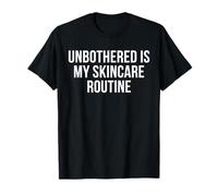 Unbothered is My Skincare Routine Funny Self Love Humor T-Shirt