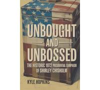 UNBOUGHT AND UNBOSSED: The Historic 1972 Presidential Campaign of Shirley Chisholm
