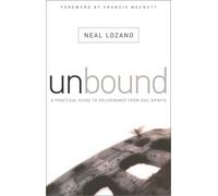 Unbound: A Practical Guide to Deliverance from Evil Spirits