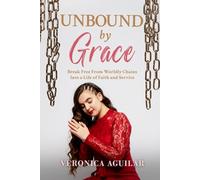 Unbound by Grace: Break Free from Worldly Chains into a Life of Faith and Service