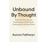 Unbound By Thought: Break Free from Anxiety, Overthinking, and Self-Doubt by Returning to the Peace Within (The Inner Freedom Series: A journey to ... calm the mind, and awaken true peace.)