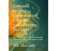 Unbound: Healing Generations of Control & Remembering Our Light: Tap into your power, release old stories, and awaken truth - one page at a time.