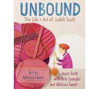Unbound: The Life and Art of Judith Scott: The Life + Art of Judith Scott
